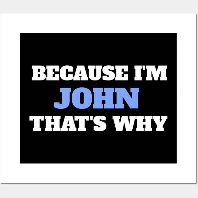 Because I'm John That's Why Wall Art by Insert Name Here